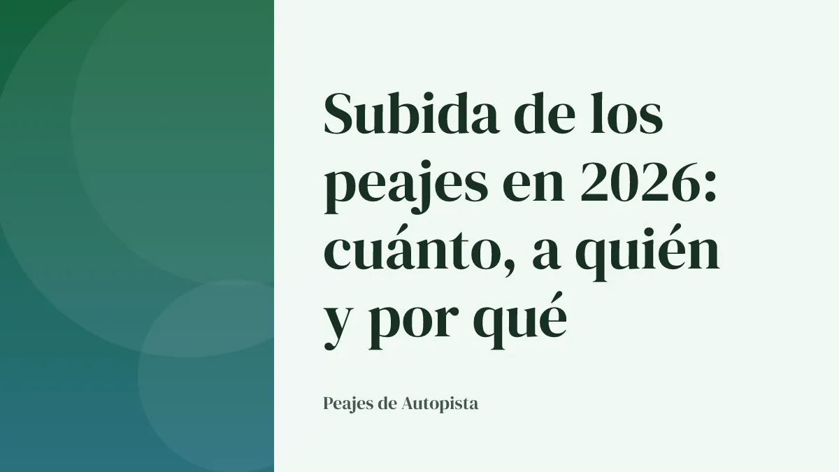 Subida de los peajes en 2026: cuánto, a quién y por qué